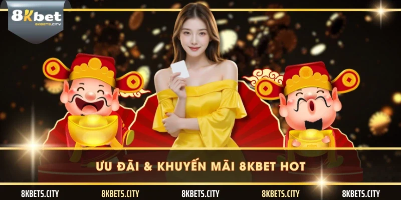 Ưu đãi & khuyến mãi 8KBET HOT