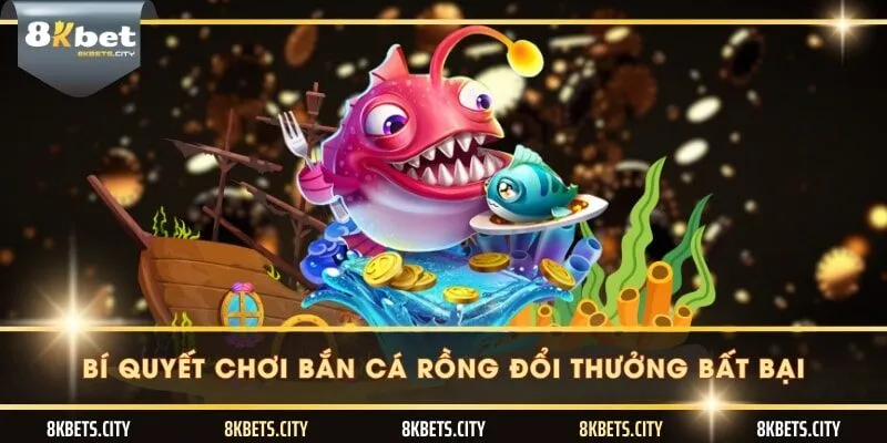 Bí quyết chơi bắn cá rồng đổi thưởng bất bại