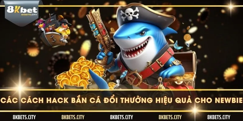 Các cách hack bắn cá đổi thưởng hiệu quả cho newbie