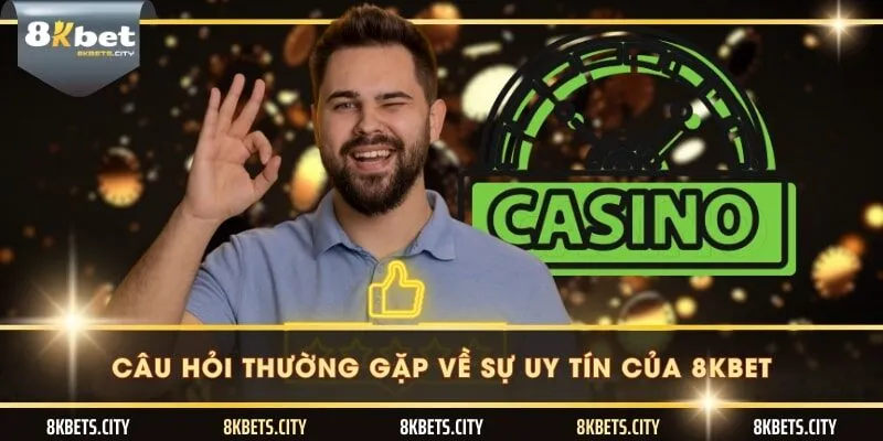 Câu hỏi thường gặp về sự uy tín của 8KBET