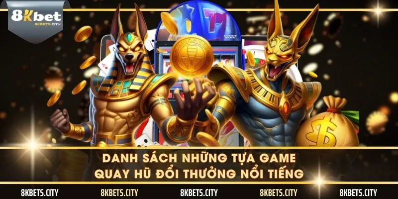 Danh sách những tựa game quay hũ đổi thưởng nổi tiếng