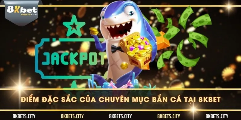 Điểm đặc sắc của chuyên mục bắn cá tại 8KBET