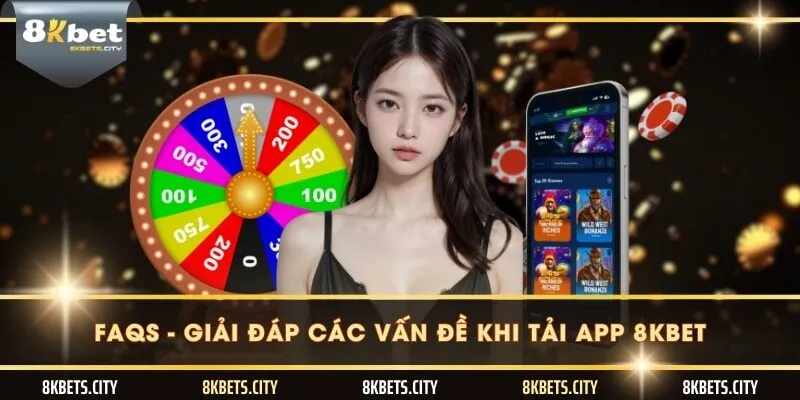 FAQs - Giải đáp các vấn đề khi tải app 8KBET
