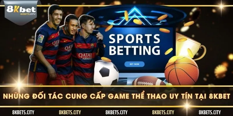 Những đối tác cung cấp game thể thao uy tín tại 8KBET