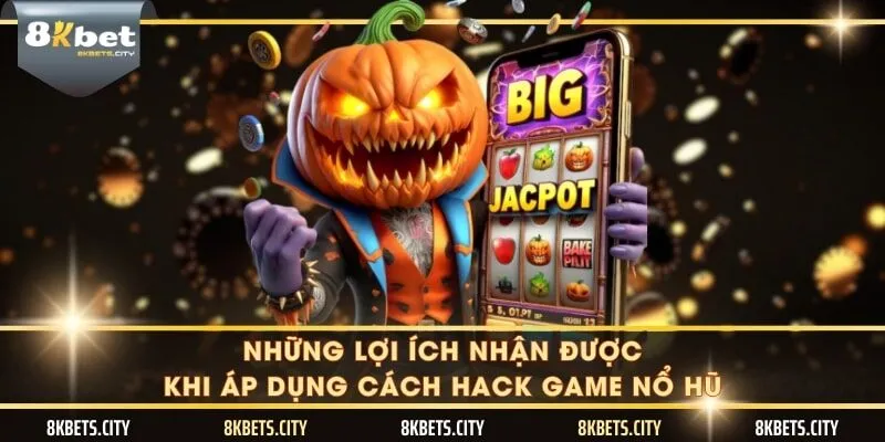 Những lợi ích nhận được khi áp dụng cách hack game nổ hũ