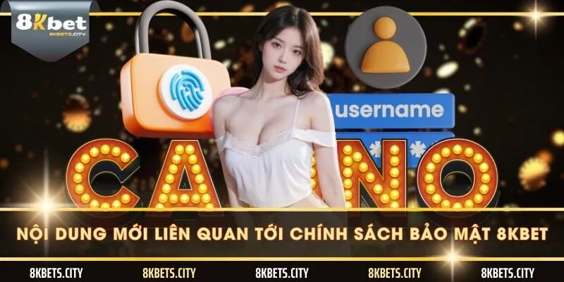 Nội dung mới liên quan tới chính sách bảo mật 8KBET