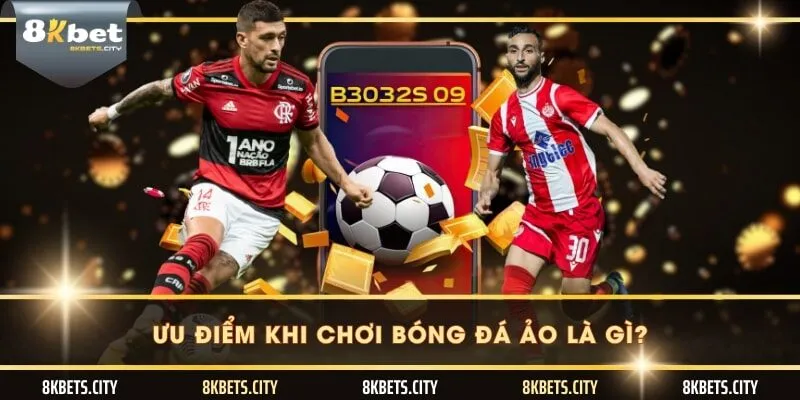 Ưu điểm khi chơi bóng đá ảo là gì?