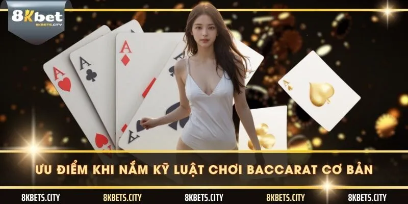 Ưu điểm khi nắm kỹ luật chơi baccarat cơ bản